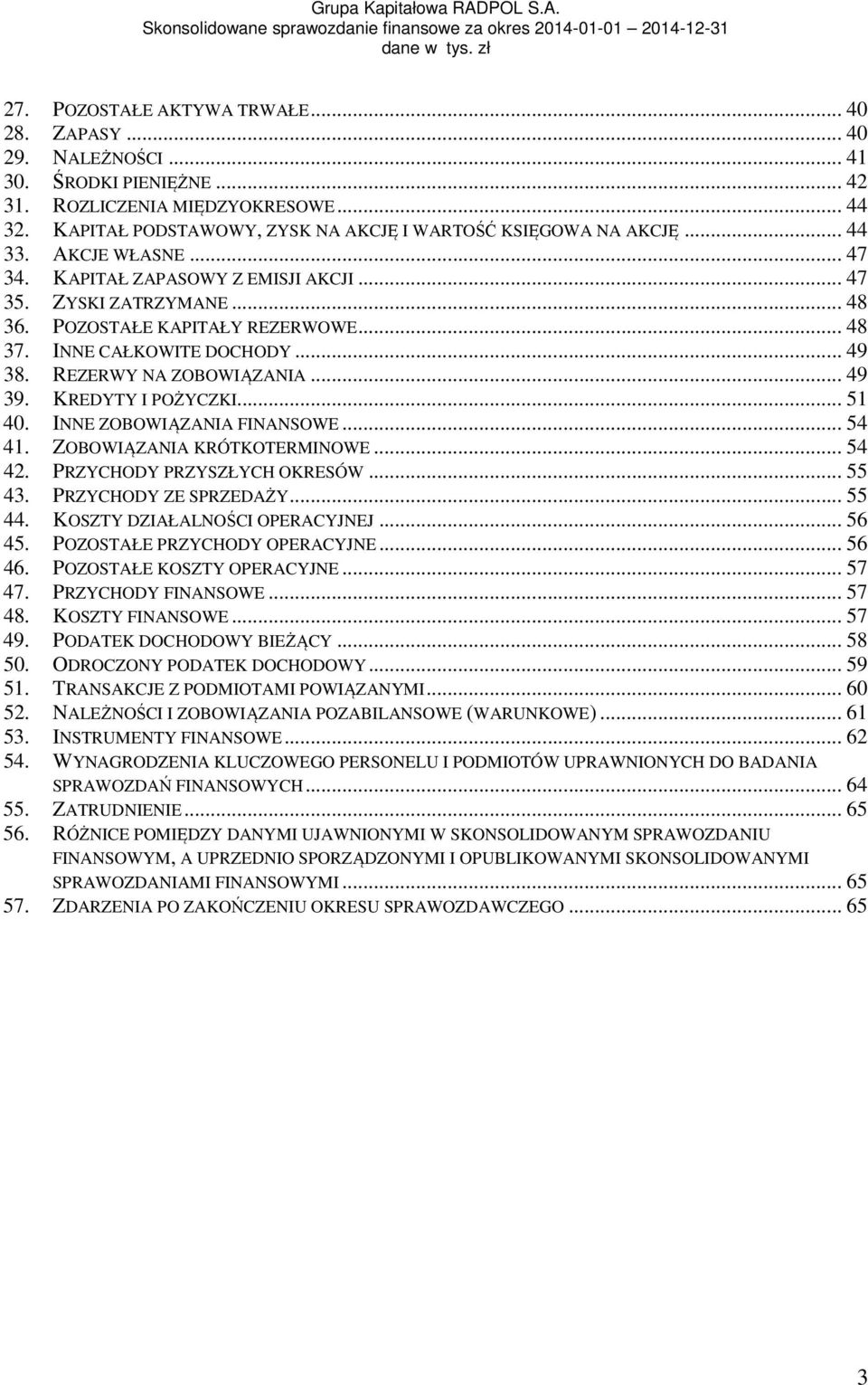 INNE CAŁKOWITE DOCHODY... 49 38. REZERWY NA ZOBOWIĄZANIA... 49 39. KREDYTY I POŻYCZKI... 51 40. INNE ZOBOWIĄZANIA FINANSOWE... 54 41. ZOBOWIĄZANIA KRÓTKOTERMINOWE... 54 42.