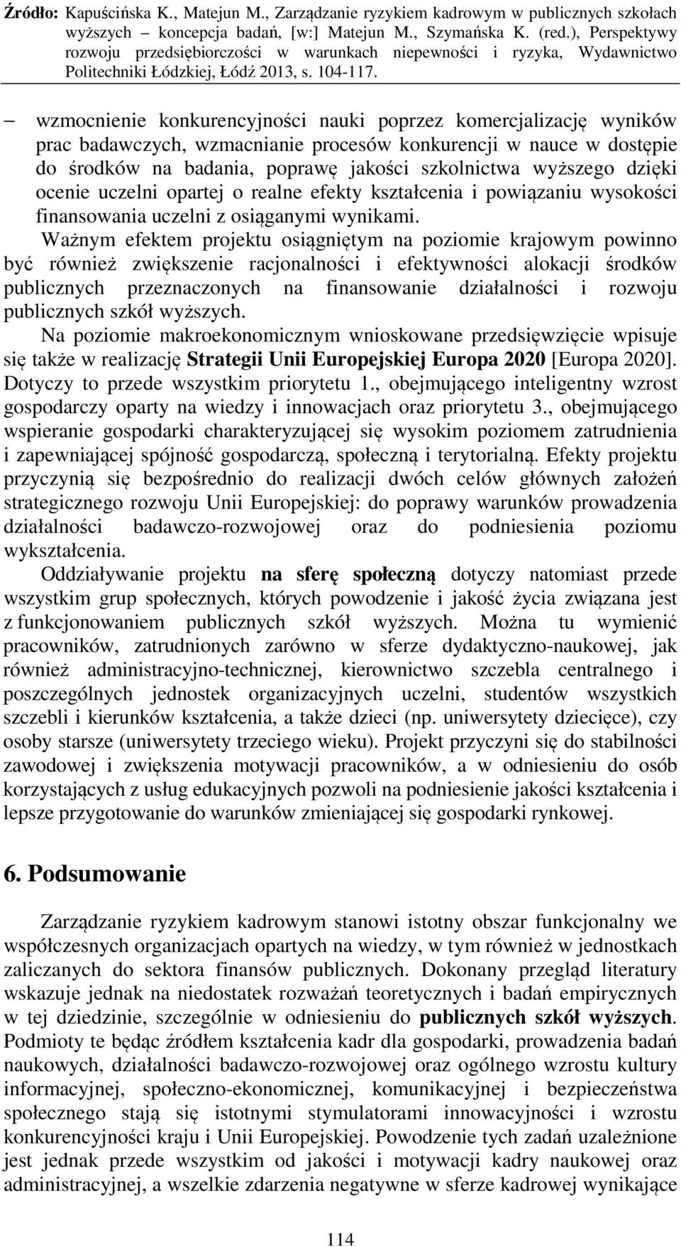 Ważnym efektem projektu osiągniętym na poziomie krajowym powinno być również zwiększenie racjonalności i efektywności alokacji środków publicznych przeznaczonych na finansowanie działalności i