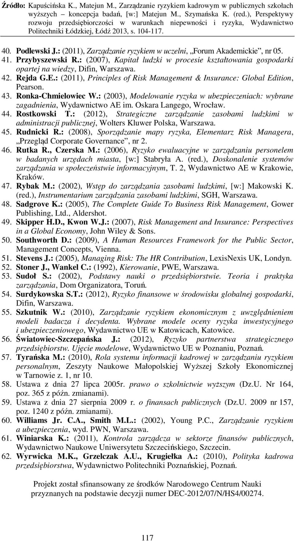 : (2003), Modelowanie ryzyka w ubezpieczeniach: wybrane zagadnienia, Wydawnictwo AE im. Oskara Langego, Wrocław. 44. Rostkowski T.