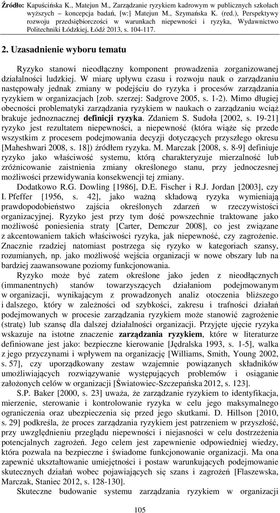 Mimo długiej obecności problematyki zarządzania ryzykiem w naukach o zarządzaniu wciąż brakuje jednoznacznej definicji ryzyka. Zdaniem S. Sudoła [2002, s.