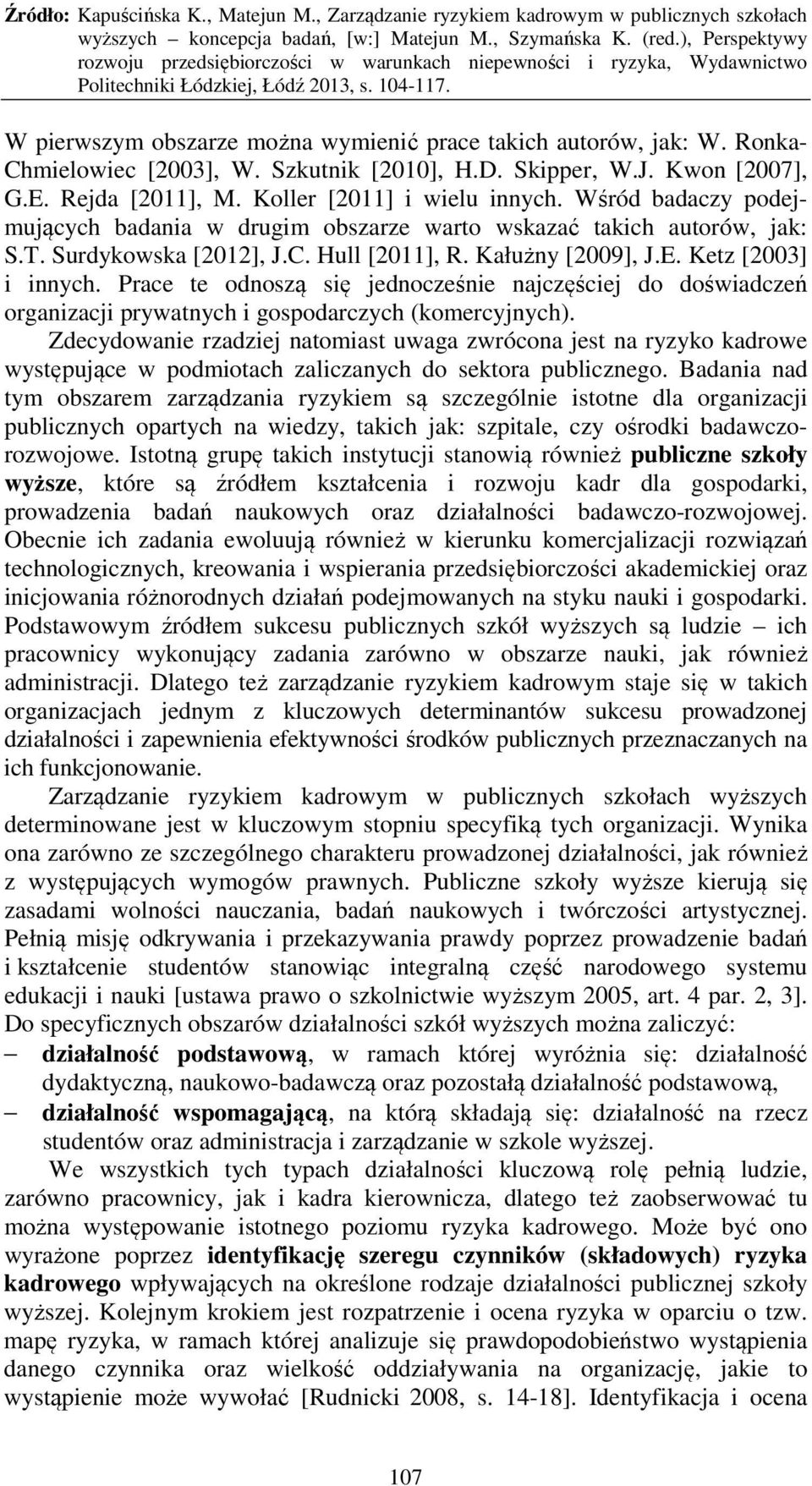 Prace te odnoszą się jednocześnie najczęściej do doświadczeń organizacji prywatnych i gospodarczych (komercyjnych).