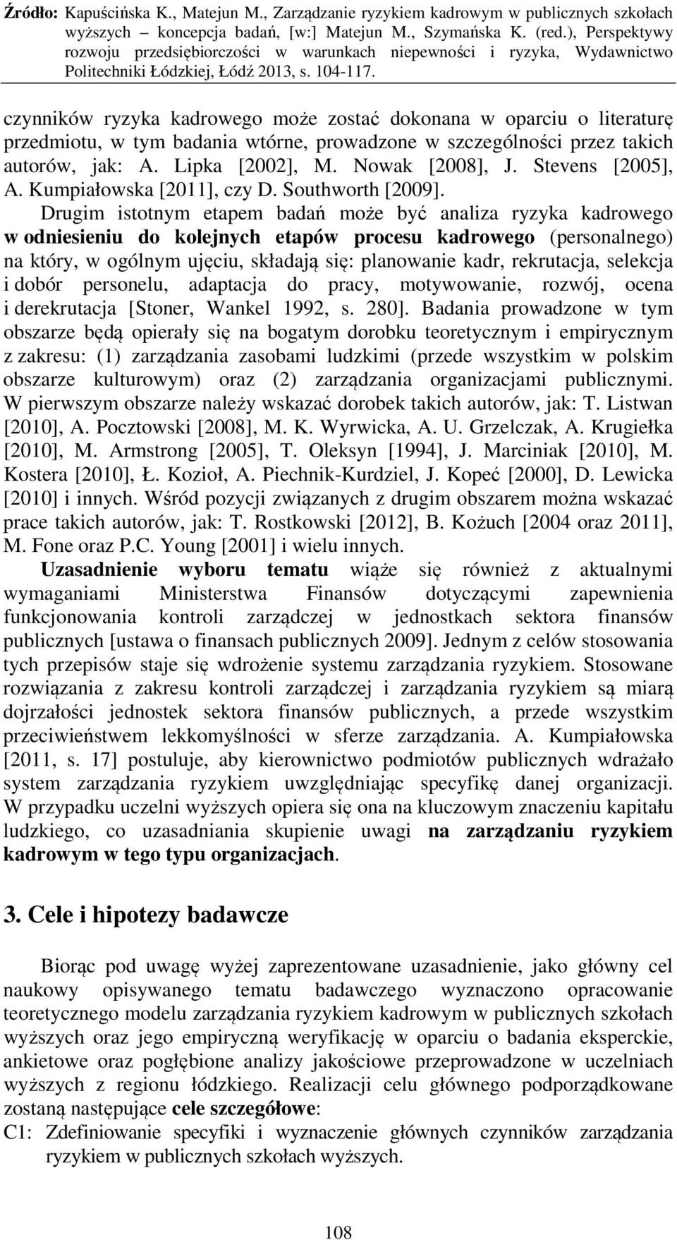 Drugim istotnym etapem badań może być analiza ryzyka kadrowego w odniesieniu do kolejnych etapów procesu kadrowego (personalnego) na który, w ogólnym ujęciu, składają się: planowanie kadr,