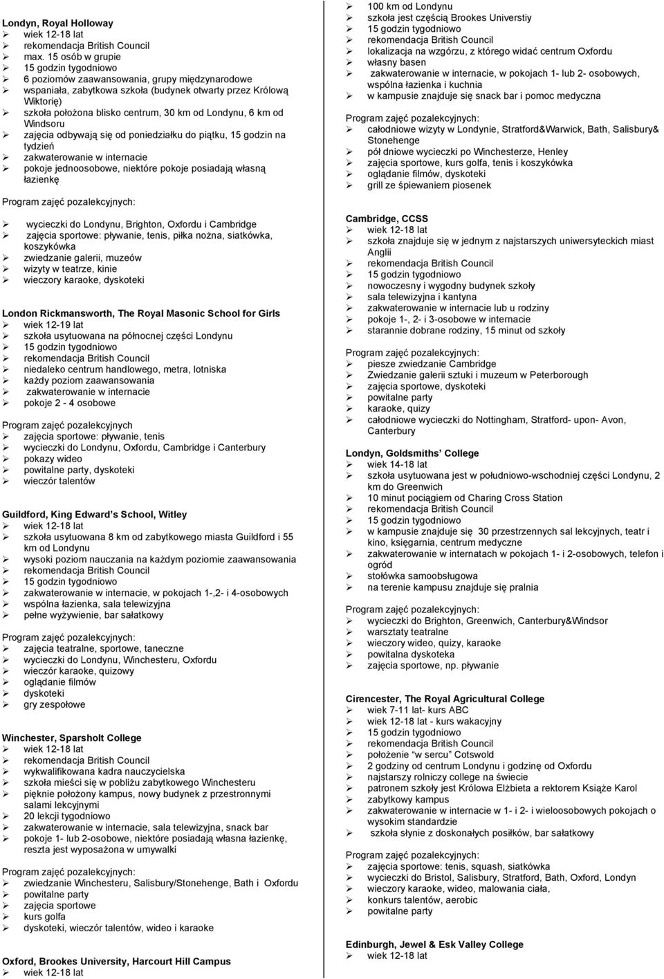 Londynu, 6 km od Windsoru zajęcia odbywają się od poniedziałku do piątku, 15 godzin na tydzień zakwaterowanie w internacie pokoje jednoosobowe, niektóre pokoje posiadają własną łazienkę wycieczki do