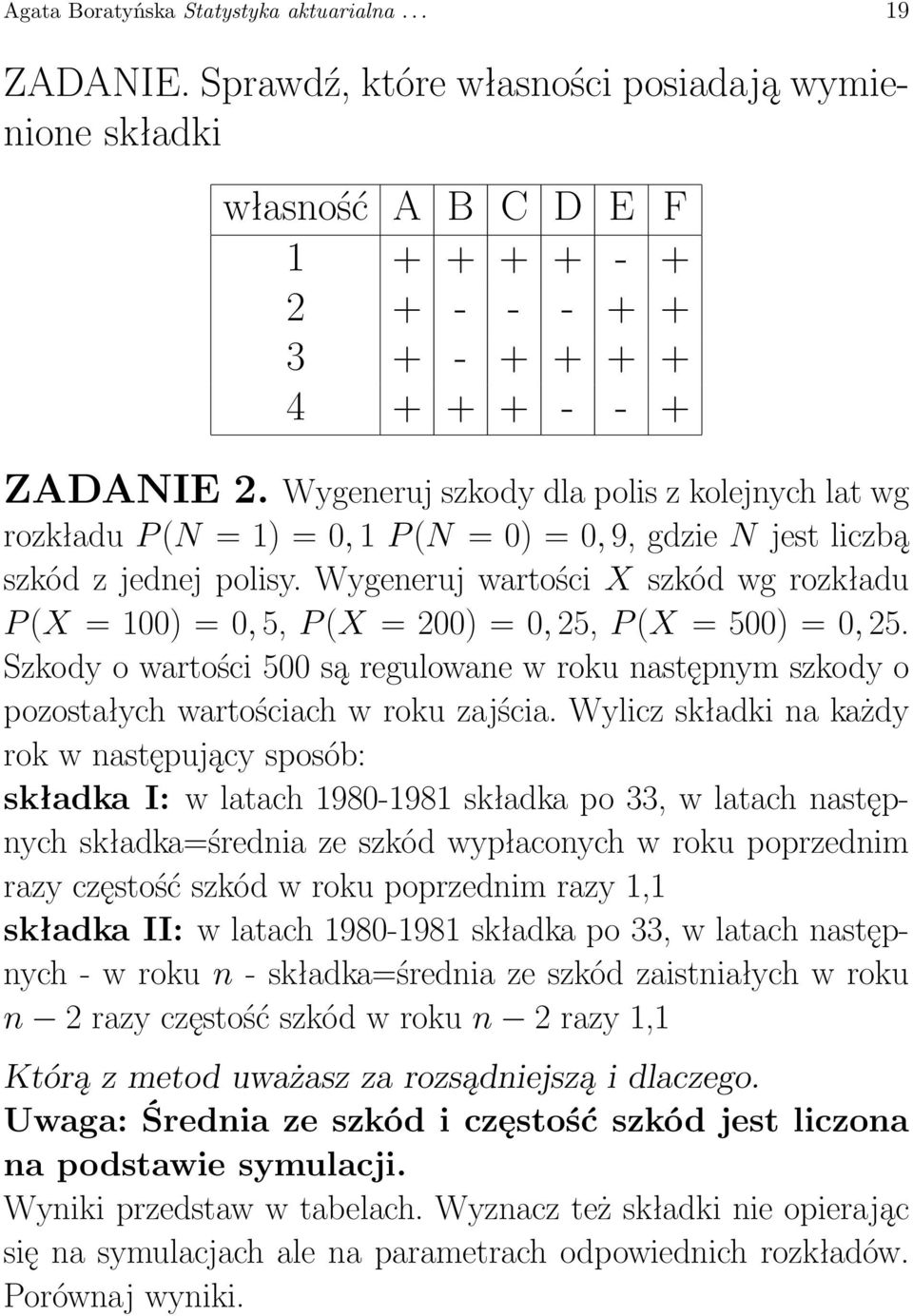 Wygeneruj wartości X szkód wg rozkładu P (X = 100) = 0, 5, P (X = 200) = 0, 25, P (X = 500) = 0, 25.