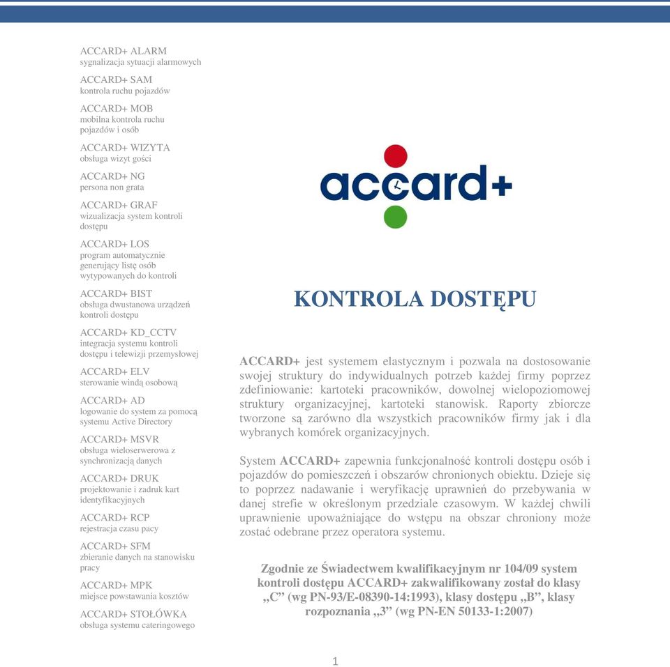 KD_CCTV integracja systemu kontroli dostępu i telewizji przemysłowej ACCARD+ ELV sterowanie windą osobową ACCARD+ AD logowanie do system za pomocą systemu Active Directory ACCARD+ MSVR obsługa