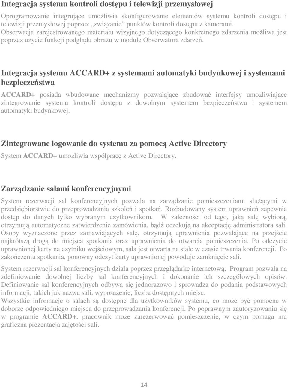 Integracja systemu ACCARD+ z systemami automatyki budynkowej i systemami bezpieczeństwa ACCARD+ posiada wbudowane mechanizmy pozwalające zbudować interfejsy umoŝliwiające zintegrowanie systemu