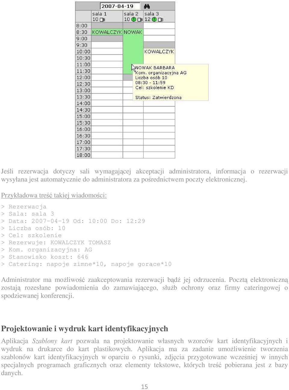 organizacyjna: AG > Stanowisko koszt: 646 > Catering: napoje zimne*10, napoje gorące*10 Administrator ma moŝliwość zaakceptowania rezerwacji bądź jej odrzucenia.