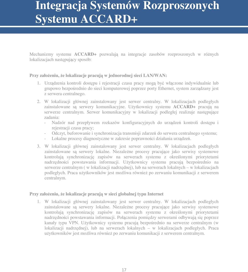 Urządzenia kontroli dostępu i rejestracji czasu pracy mogą być włączone indywidualnie lub grupowo bezpośrednio do sieci komputerowej poprzez porty Ethernet, system zarządzany jest z serwera