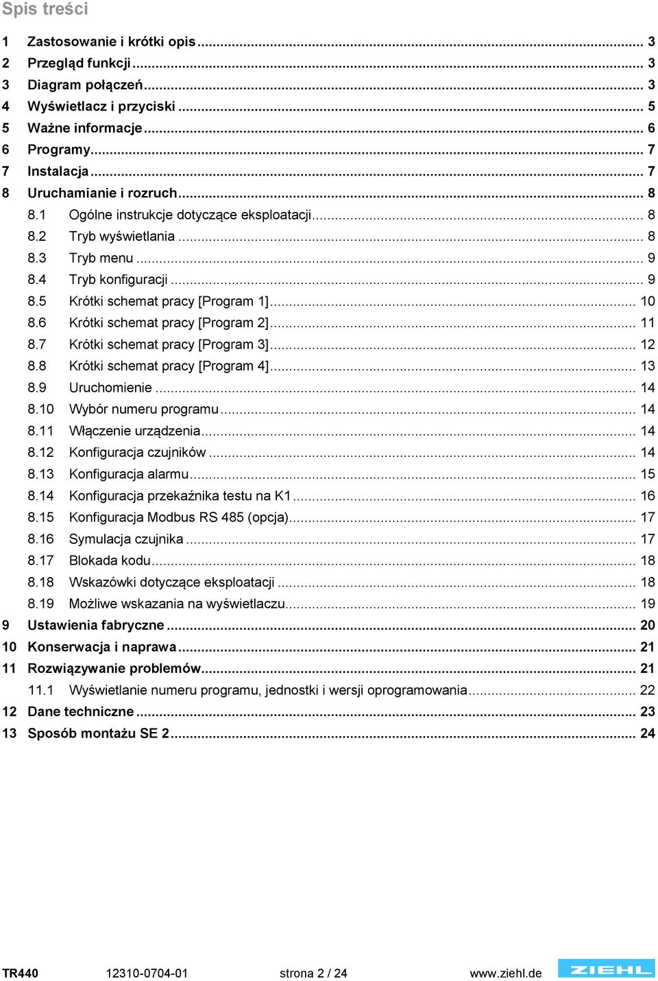 .. 10 8.6 Krótki schemat pracy [Program 2]... 11 8.7 Krótki schemat pracy [Program 3]... 12 8.8 Krótki schemat pracy [Program 4]... 13 8.9 Uruchomienie... 14 8.10 Wybór numeru programu... 14 8.11 Włączenie urządzenia.