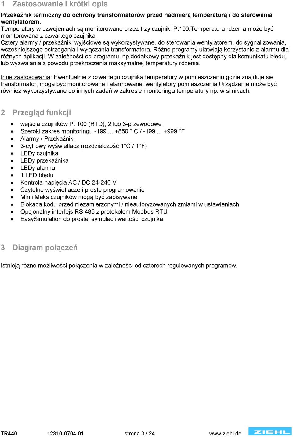 Cztery alarmy / przekaźniki wyjściowe są wykorzystywane, do sterowania wentylatorem, do sygnalizowania, wcześniejszego ostrzegania i wyłączania transformatora.