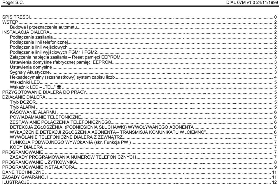 .. 3 Heksadecymalny (szesnastkowy) system zapisu liczb... 4 WskaŸniki LED... 5 WskaŸnik LED TEL. (... 5 PRZYGOTOWANIE DIALERA DO PRACY... 5 DZIA ANIE DIALERA... 5 Tryb DOZÓR... 5 Tryb ALARM.