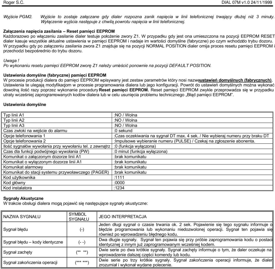 W przypadku gdy jest ona umieszczona na pozycji EEPROM RESET dialer kasuje wszystkie aktualne ustawienia w pamiêci EEPROM i nadaje im wartoœci domyœlne (fabryczne) po czym wchodzido trybu dozoru.