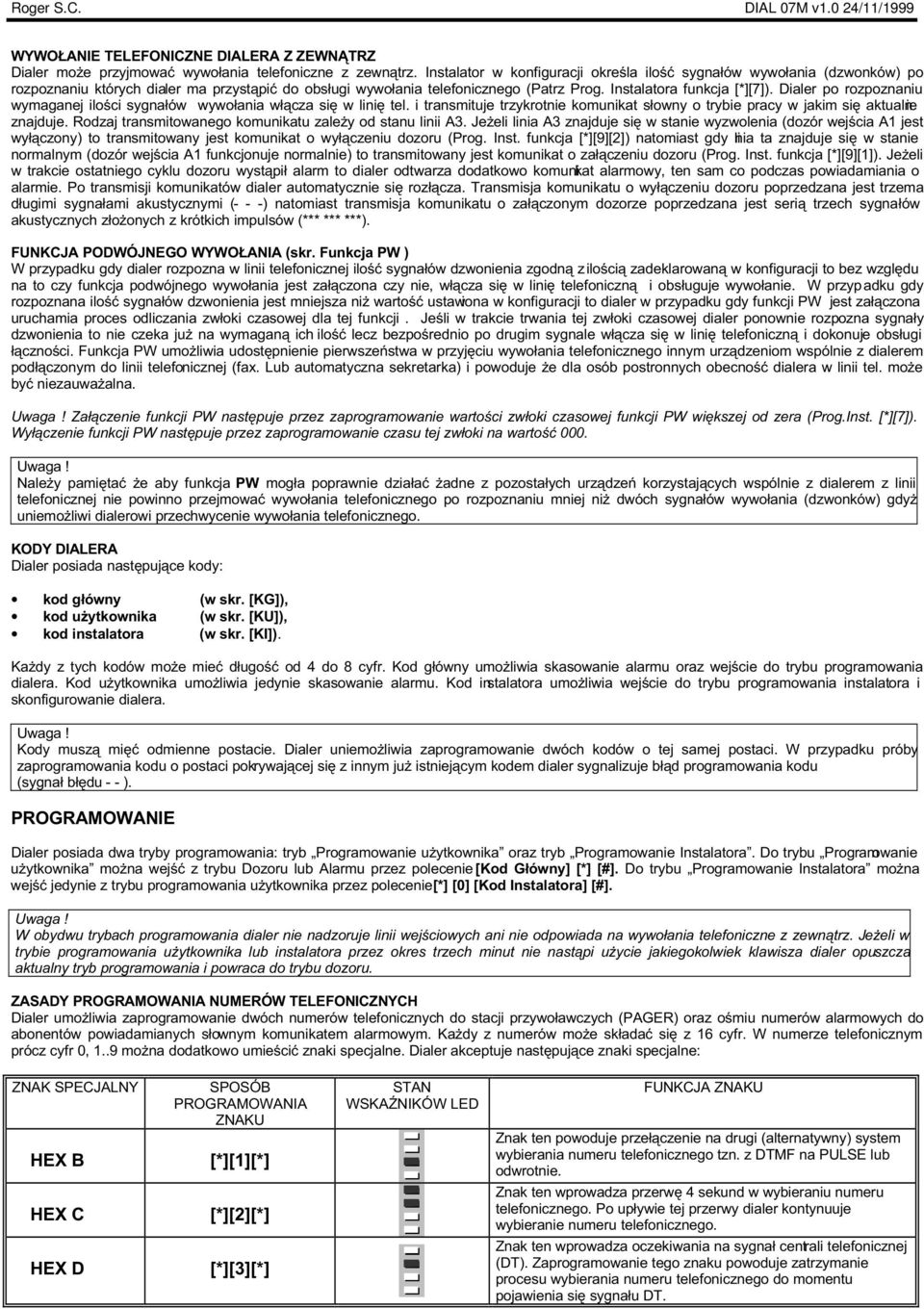 Dialer po rozpoznaniu wymaganej iloœci sygna³ów wywo³ania w³¹cza siê w liniê tel. i transmituje trzykrotnie komunikat s³owny o trybie pracy w jakim siê aktualnie znajduje.