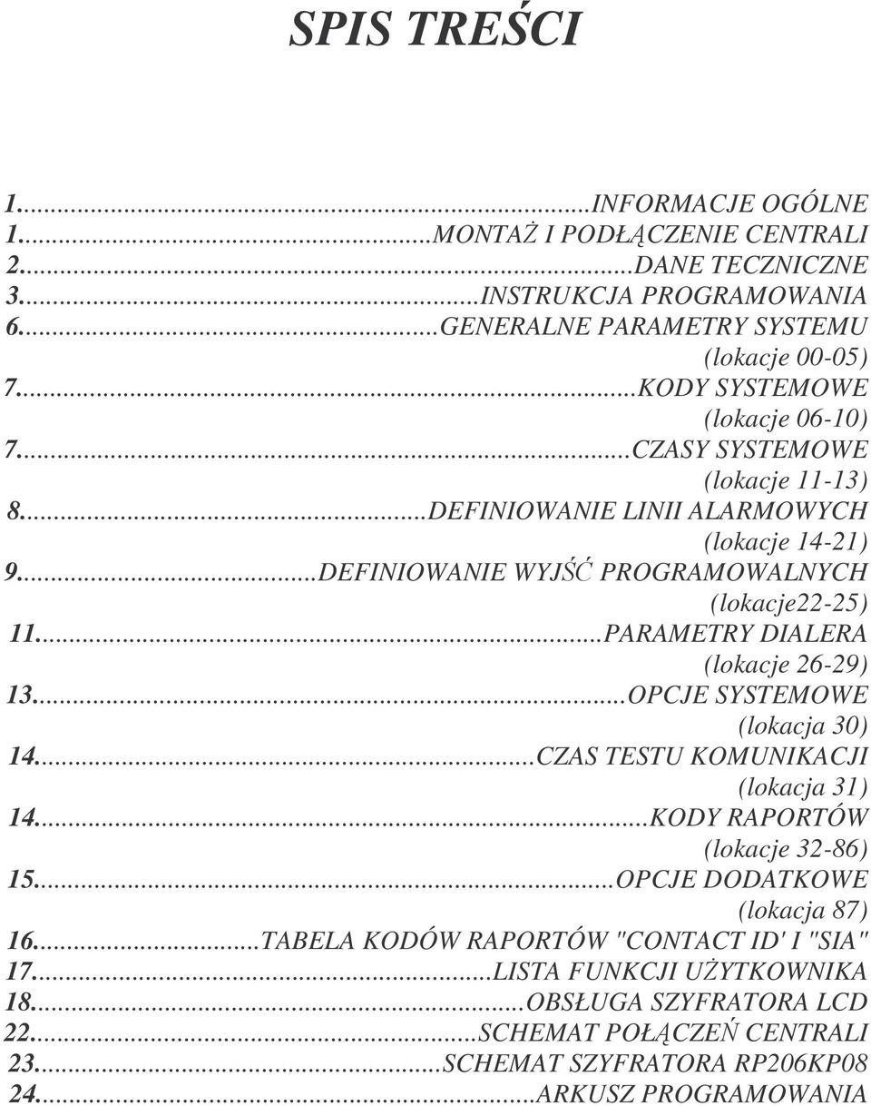 ..PARAMETRY DIALERA (lokacje 26-29) 13...OPCJE SYSTEMOWE (lokacja 30) 14...CZAS TESTU KOMUNIKACJI (lokacja 31) 14...KODY RAPORTÓW (lokacje 32-86) 15.