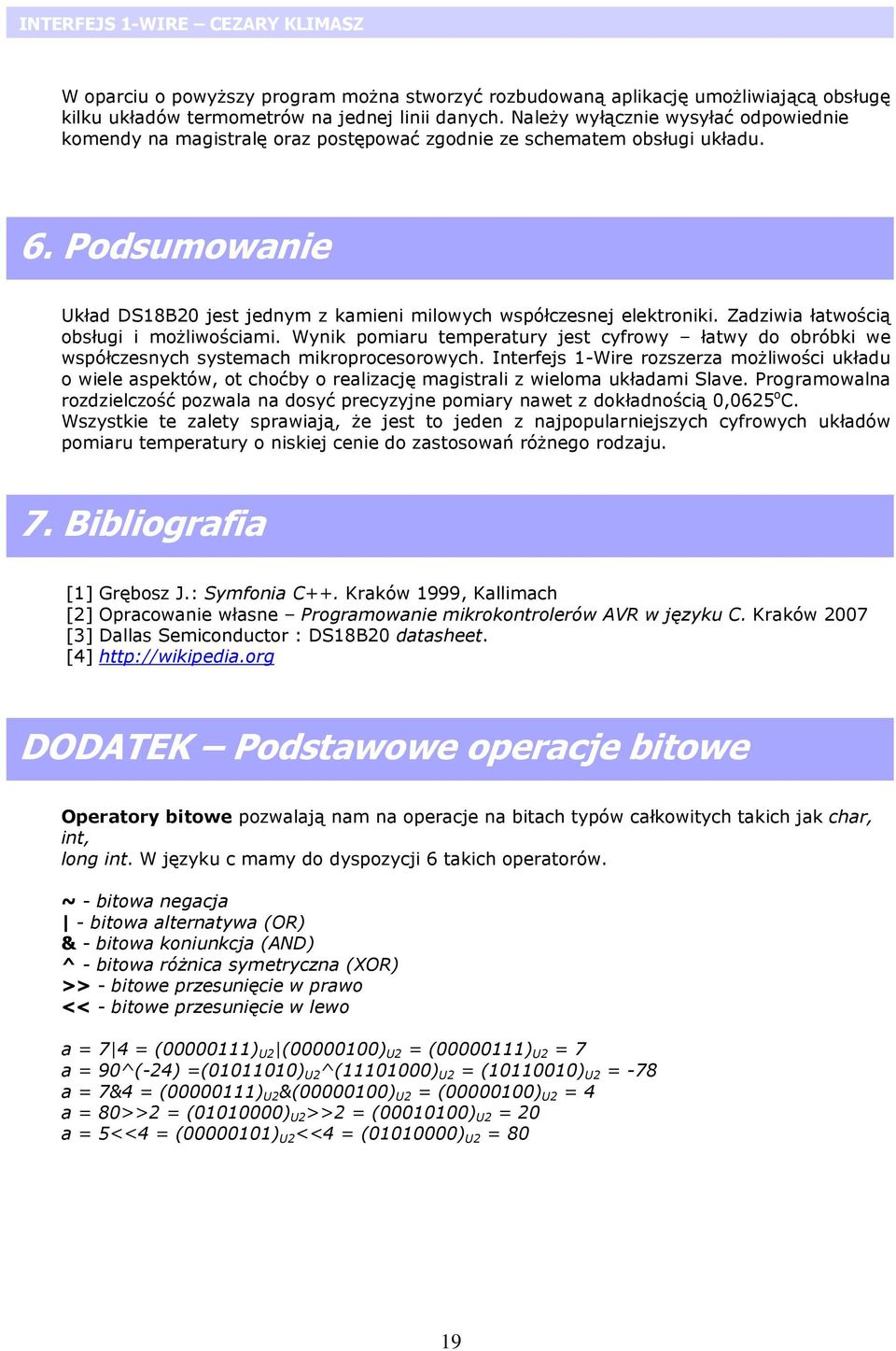 Zadziwia łatwością obsługi i możliwościami. Wynik pomiaru temperatury jest cyfrowy łatwy do obróbki we współczesnych systemach mikroprocesorowych.