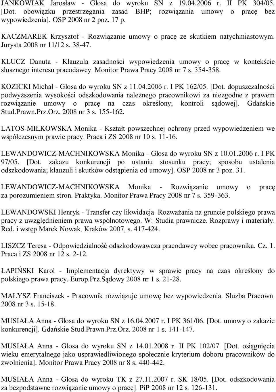 KLUCZ Danuta - Klauzula zasadności wypowiedzenia umowy o pracę w kontekście słusznego interesu pracodawcy. Monitor Prawa Pracy 2008 nr 7 s. 354-358. KOZICKI Michał - Glosa do wyroku SN z 11.04.2006 r.