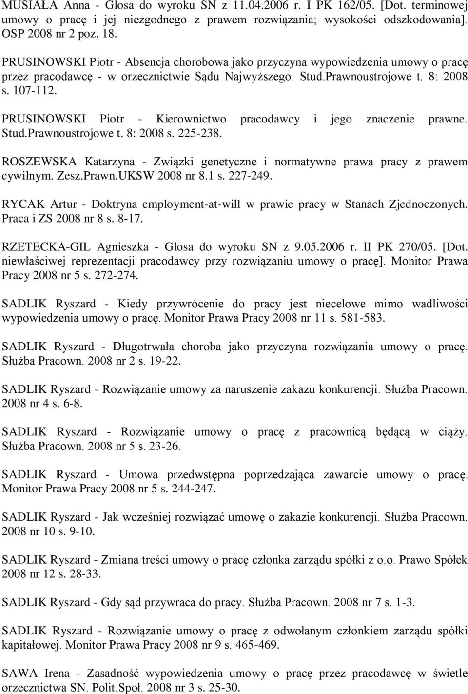 PRUSINOWSKI Piotr - Kierownictwo pracodawcy i jego znaczenie prawne. Stud.Prawnoustrojowe t. 8: 2008 s. 225-238. ROSZEWSKA Katarzyna - Związki genetyczne i normatywne prawa pracy z prawem cywilnym.