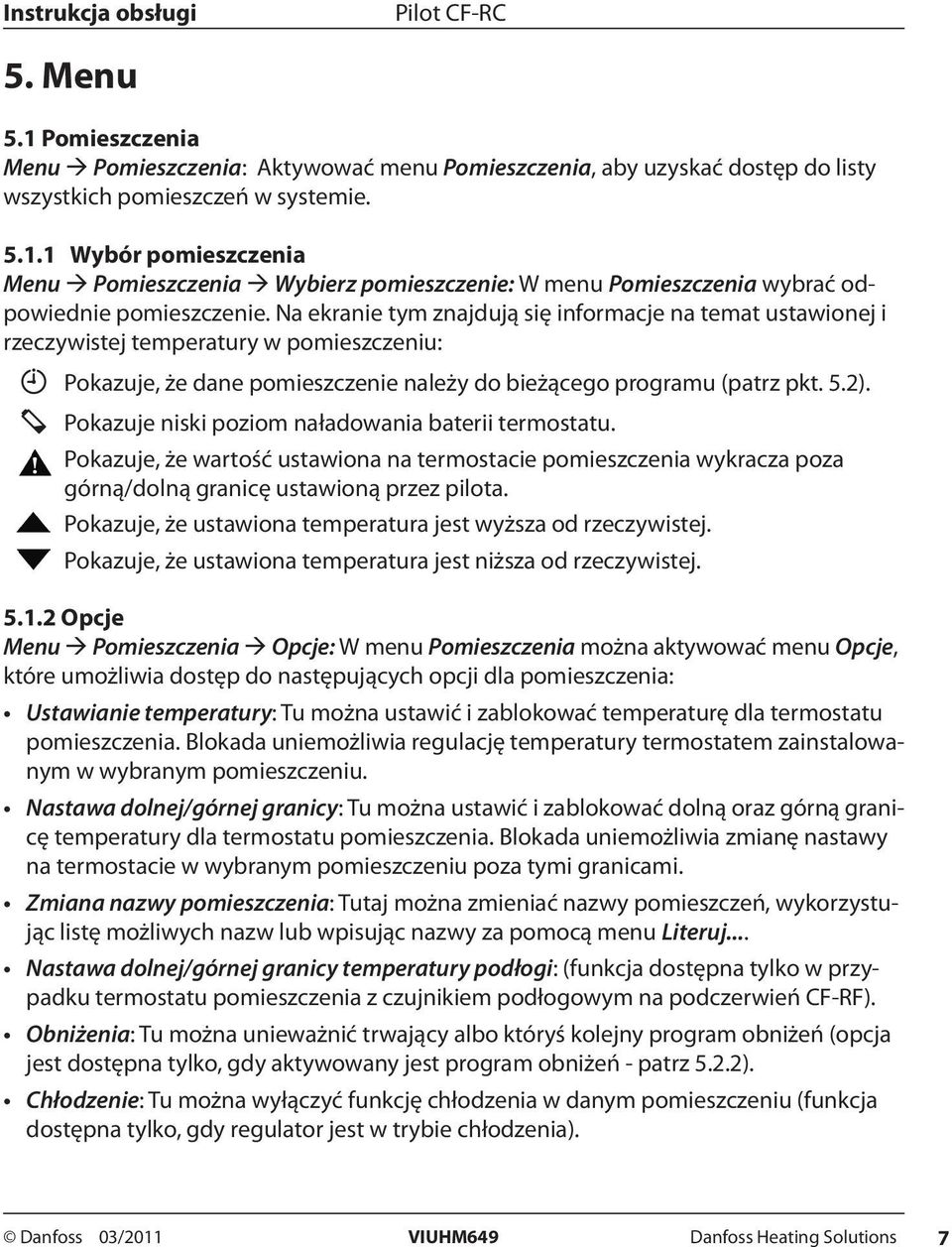 Pokazuje niski poziom naładowania baterii termostatu. Pokazuje, że wartość ustawiona na termostacie pomieszczenia wykracza poza górną/dolną granicę ustawioną przez pilota.