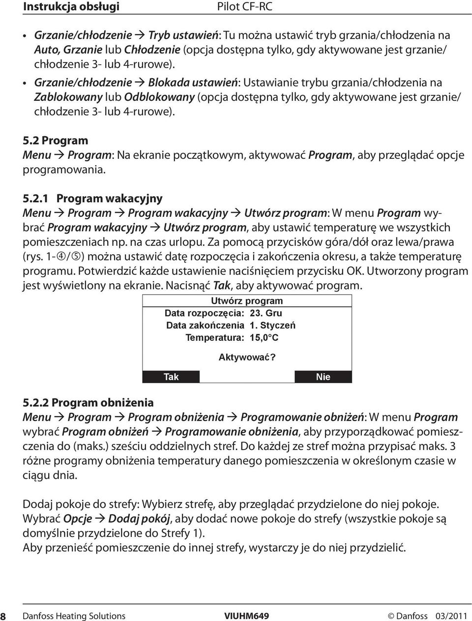 2 Program Menu Program: Na ekranie początkowym, aktywować Program, aby przeglądać opcje programowania. 5.2.1 Program wakacyjny Menu Program Program wakacyjny Utwórz program: W menu Program wybrać Program wakacyjny Utwórz program, aby ustawić temperaturę we wszystkich pomieszczeniach np.