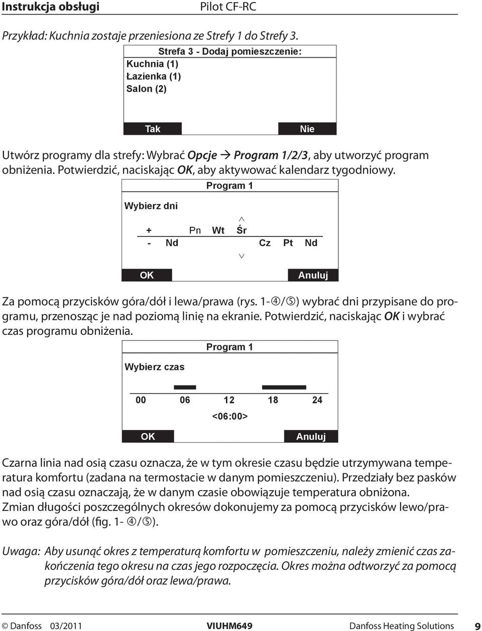 Potwierdzić, naciskając OK, aby aktywować kalendarz tygodniowy. Program 1 Wybierz dni + Pn Wt Śr - Nd Cz Pt Nd OK Anuluj Za pomocą przycisków góra/dół i lewa/prawa (rys.