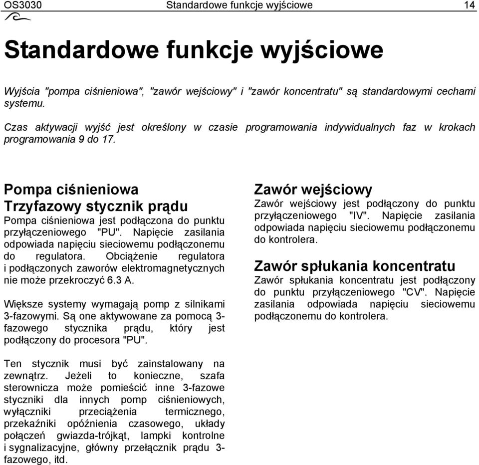 Pompa ciśnieniowa Trzyfazowy stycznik prądu Pompa ciśnieniowa jest podłączona do punktu przyłączeniowego "PU". Napięcie zasilania odpowiada napięciu sieciowemu podłączonemu do regulatora.