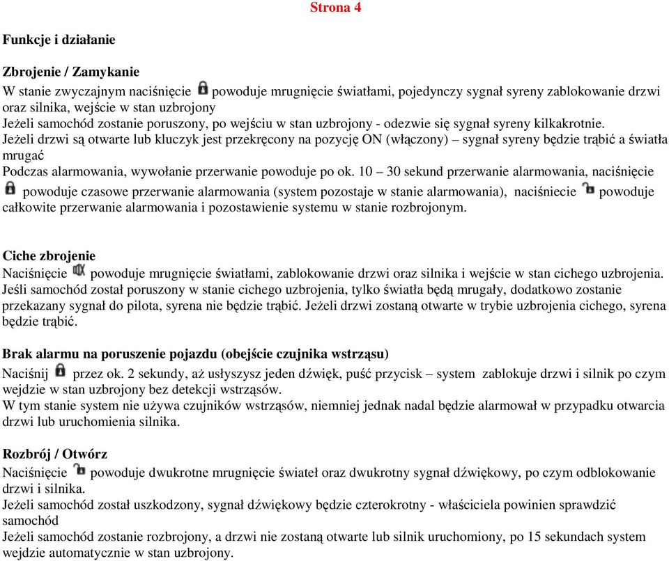 JeŜeli drzwi są otwarte lub kluczyk jest przekręcony na pozycję ON (włączony) sygnał syreny będzie trąbić a światła mrugać Podczas alarmowania, wywołanie przerwanie powoduje po ok.