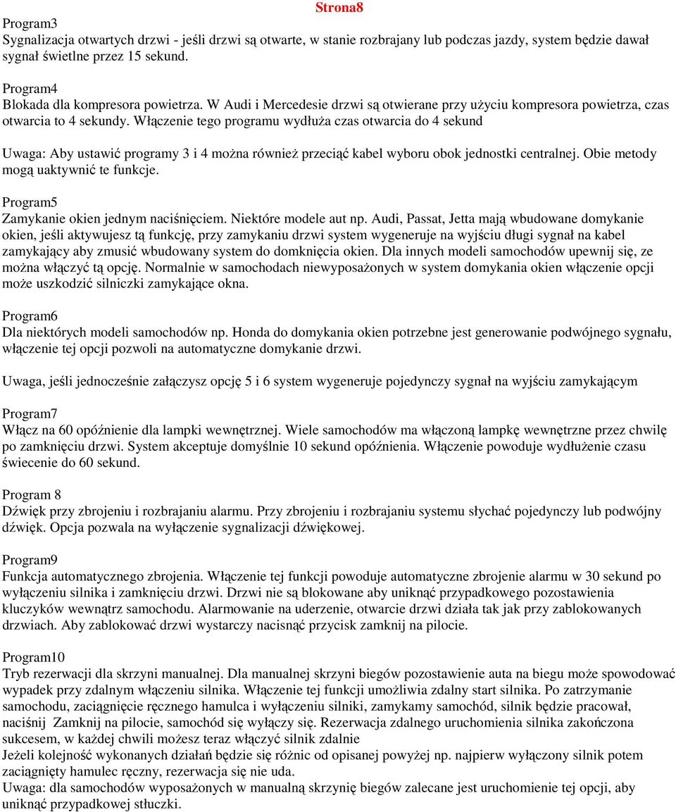 Włączenie tego programu wydłuŝa czas otwarcia do 4 sekund Uwaga: Aby ustawić programy 3 i 4 moŝna równieŝ przeciąć kabel wyboru obok jednostki centralnej. Obie metody mogą uaktywnić te funkcje.