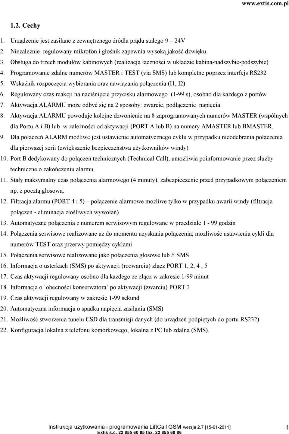 Wskaźnik rozpoczęcia wybierania oraz nawiązania połączenia (I1, I2) 6. Regulowany czas reakcji na naciśnięcie przycisku alarmowego (1-99 s), osobno dla każdego z portów 7.