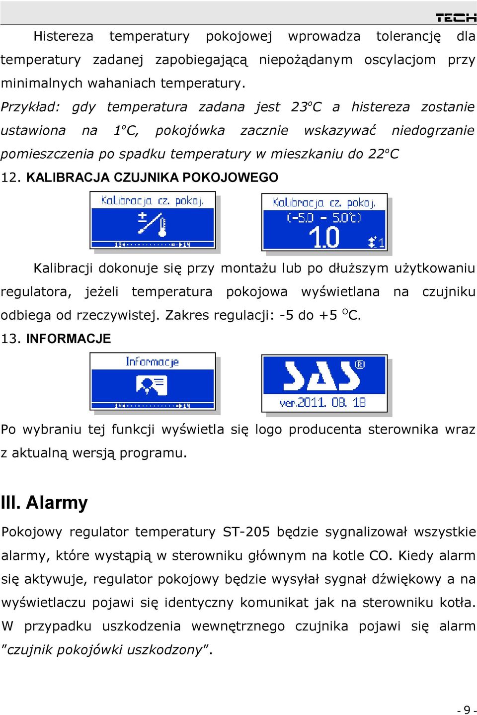 KALIBRACJA CZUJNIKA POKOJOWEGO Kalibracji dokonuje się przy montażu lub po dłuższym użytkowaniu regulatora, jeżeli temperatura pokojowa wyświetlana na czujniku odbiega od rzeczywistej.