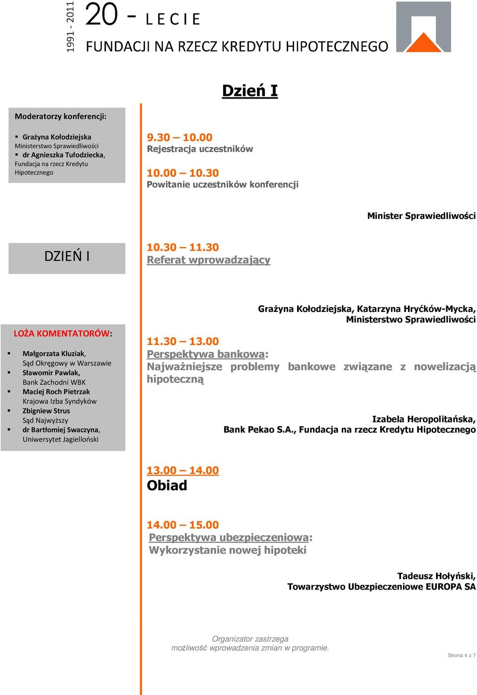 30 Referat wprowadzający LOŻA KOMENTATORÓW: Małgorzata Kluziak, Sąd Okręgowy w Warszawie Sławomir Pawlak, Bank Zachodni WBK Maciej Roch Pietrzak Krajowa Izba Syndyków Zbigniew Strus Sąd Najwyższy dr