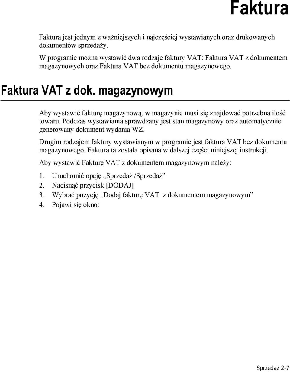 Podczas wystawiania sprawdzany jest stan magazynowy oraz automatycznie generowany dokument wydania WZ. Drugim rodzajem faktury wystawianym w programie jest faktura VAT bez dokumentu magazynowego.