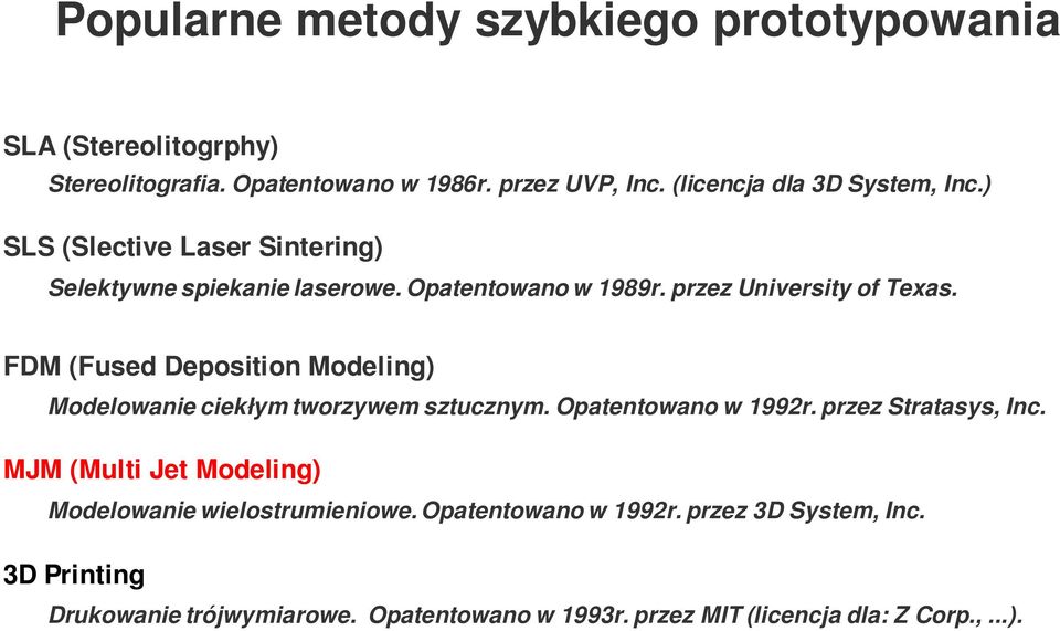 FDM (Fused Deposition Modeling) Modelowanie ciekłym tworzywem sztucznym. Opatentowano w 1992r. przez Stratasys, Inc.