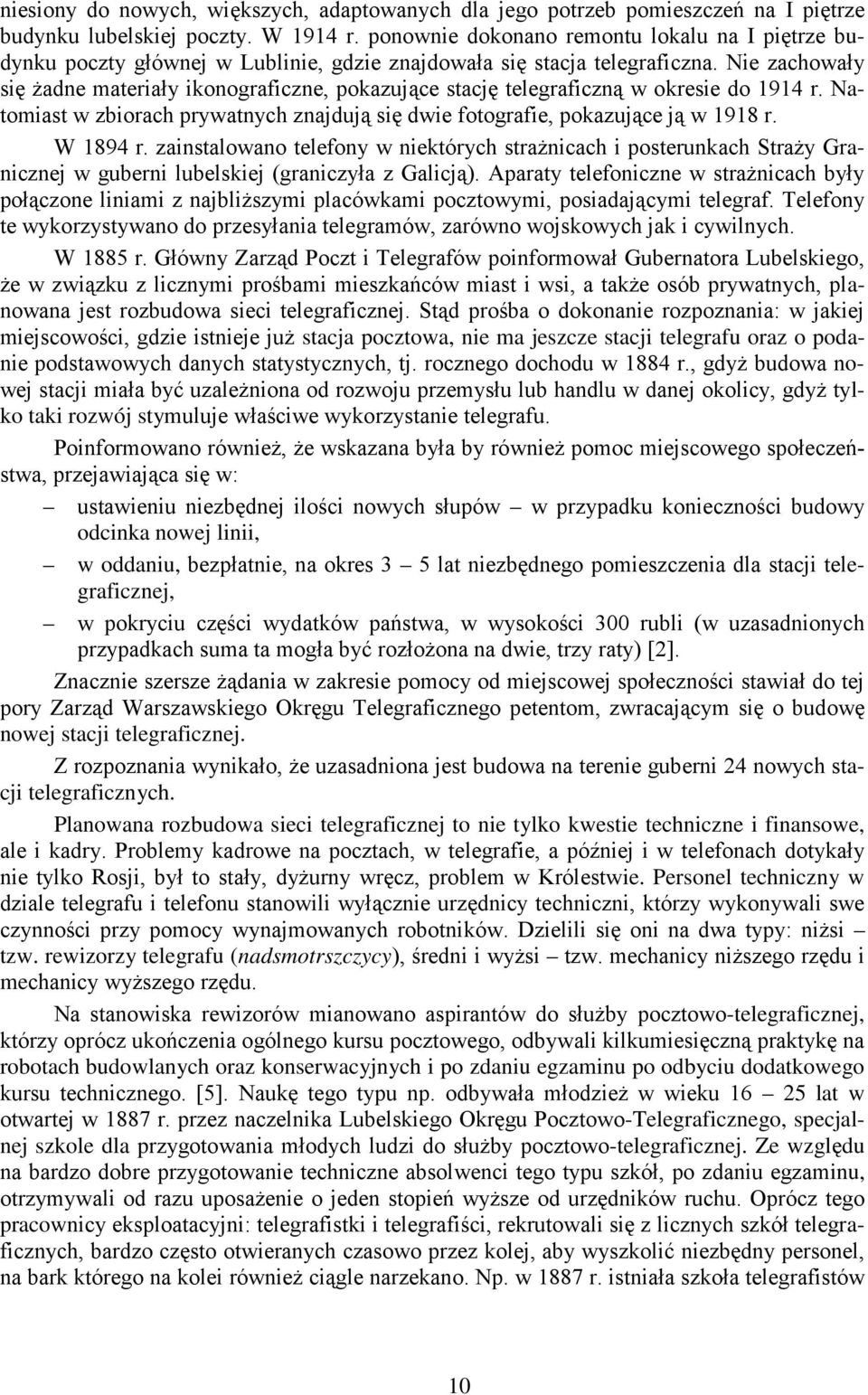 Nie zachowały się żadne materiały ikonograficzne, pokazujące stację telegraficzną w okresie do 1914 r. Natomiast w zbiorach prywatnych znajdują się dwie fotografie, pokazujące ją w 1918 r. W 1894 r.