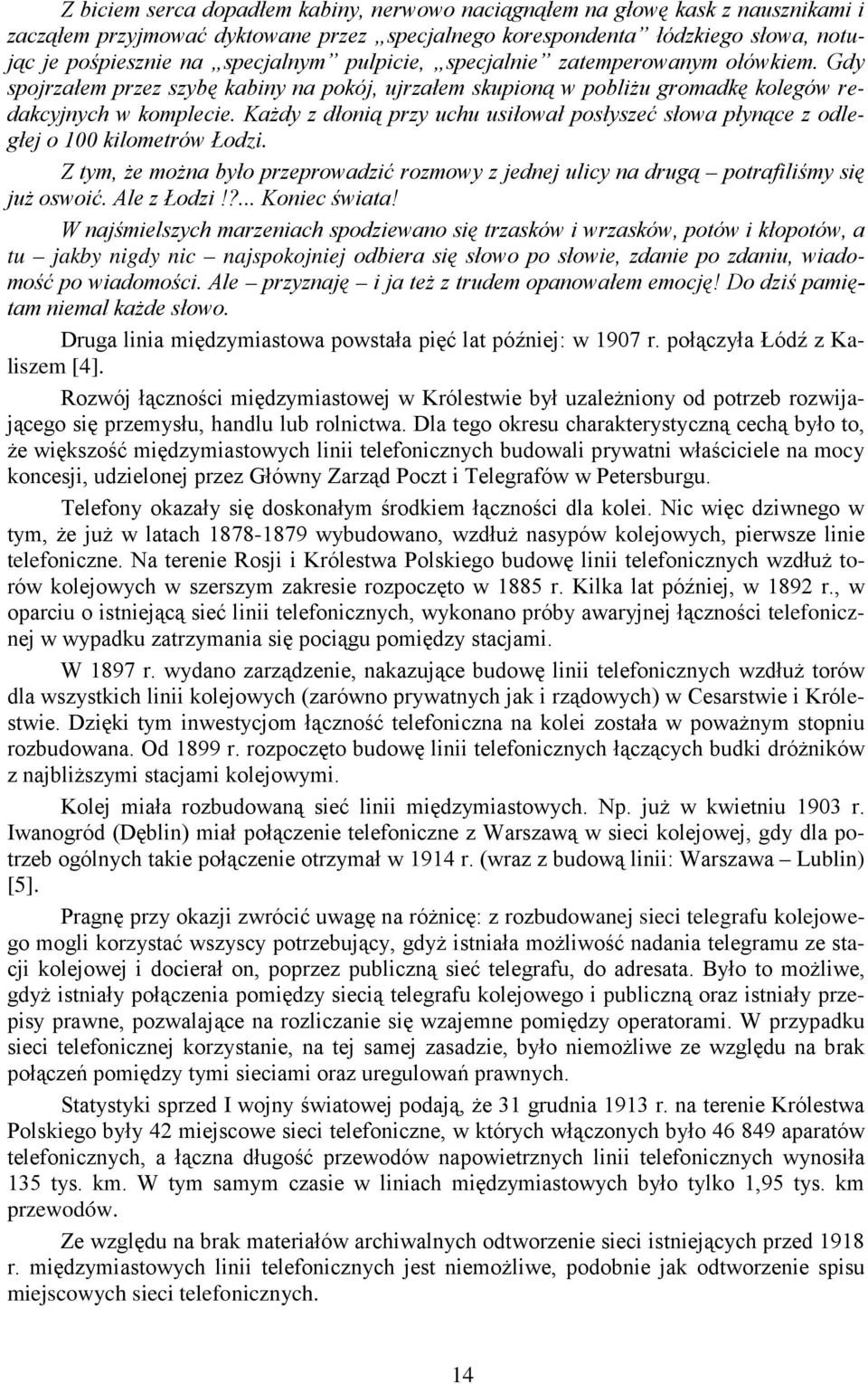 Każdy z dłonią przy uchu usiłował posłyszeć słowa płynące z odległej o 100 kilometrów Łodzi. Z tym, że można było przeprowadzić rozmowy z jednej ulicy na drugą potrafiliśmy się już oswoić.