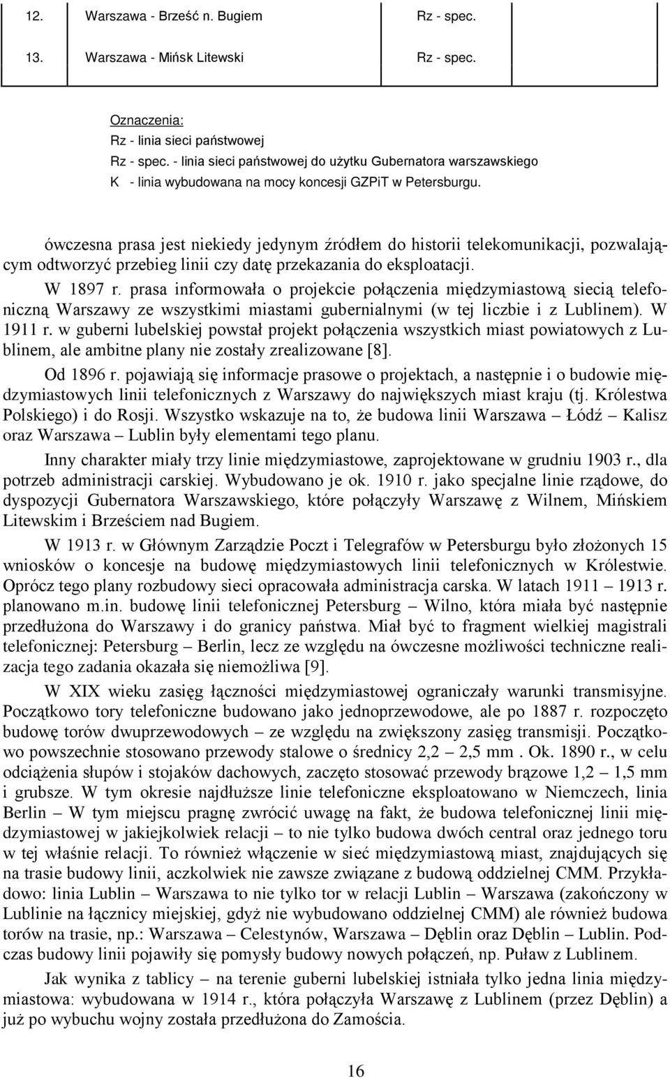 ówczesna prasa jest niekiedy jedynym źródłem do historii telekomunikacji, pozwalającym odtworzyć przebieg linii czy datę przekazania do eksploatacji. W 1897 r.