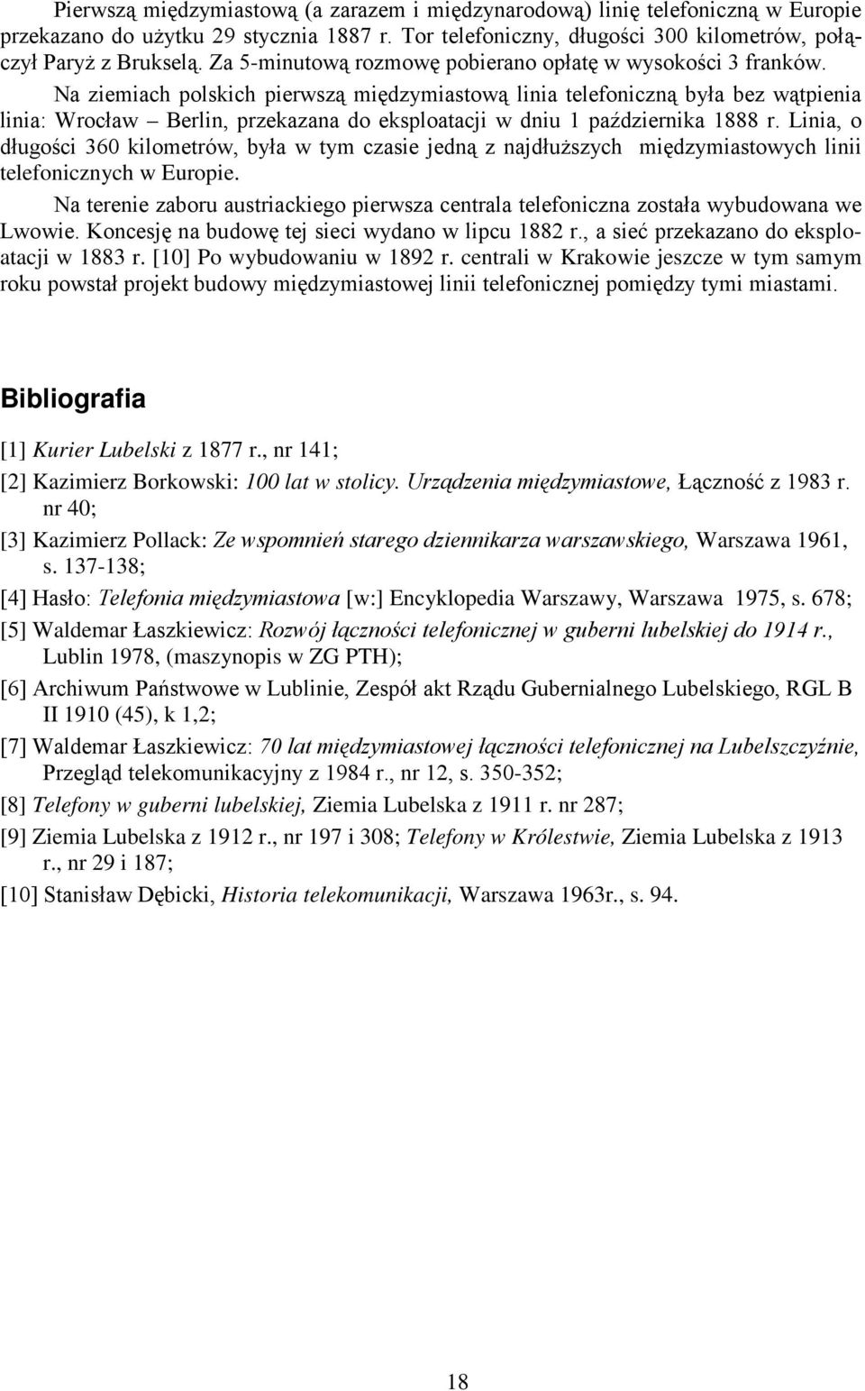 Na ziemiach polskich pierwszą międzymiastową linia telefoniczną była bez wątpienia linia: Wrocław Berlin, przekazana do eksploatacji w dniu 1 października 1888 r.