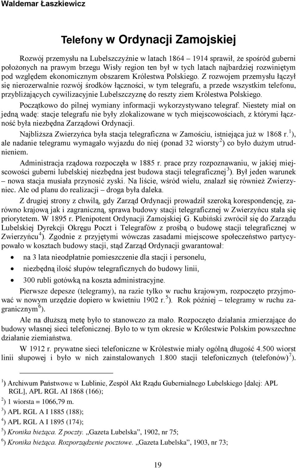 Z rozwojem przemysłu łączył się nierozerwalnie rozwój środków łączności, w tym telegrafu, a przede wszystkim telefonu, przybliżających cywilizacyjnie Lubelszczyznę do reszty ziem Królestwa Polskiego.