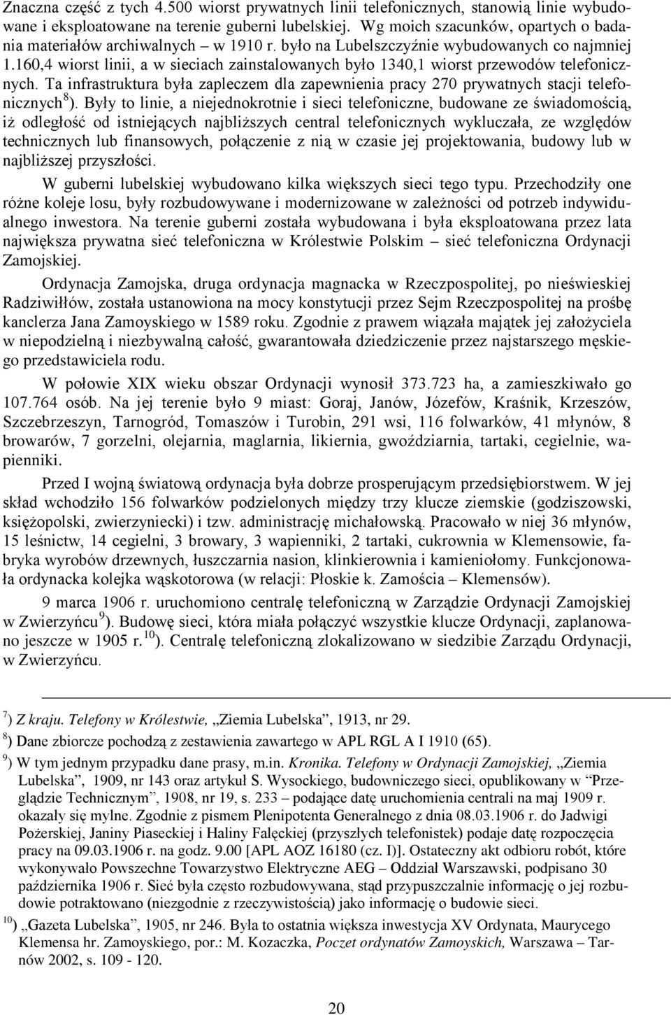 160,4 wiorst linii, a w sieciach zainstalowanych było 1340,1 wiorst przewodów telefonicznych. Ta infrastruktura była zapleczem dla zapewnienia pracy 270 prywatnych stacji telefonicznych 8 ).