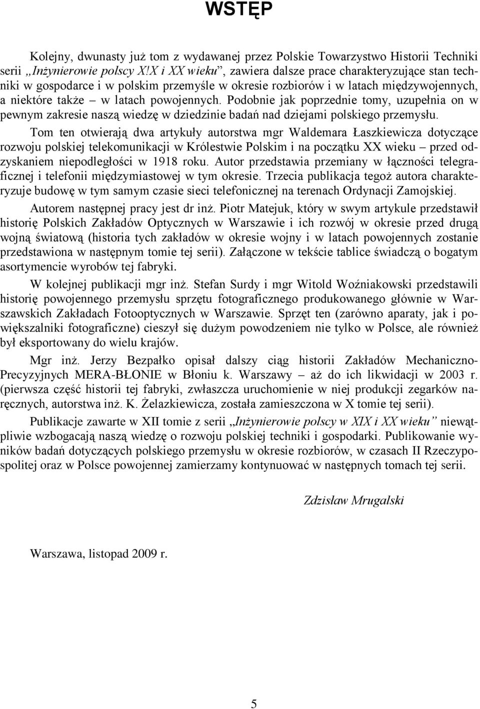 Podobnie jak poprzednie tomy, uzupełnia on w pewnym zakresie naszą wiedzę w dziedzinie badań nad dziejami polskiego przemysłu.