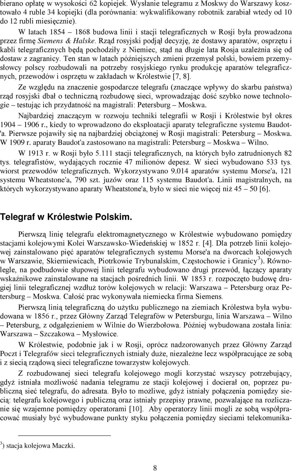 Rząd rosyjski podjął decyzję, że dostawy aparatów, osprzętu i kabli telegraficznych będą pochodziły z Niemiec, stąd na długie lata Rosja uzależnia się od dostaw z zagranicy.