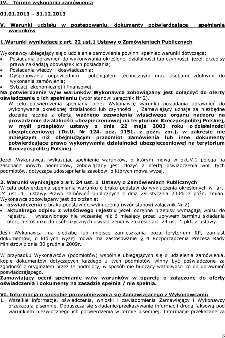 jeżeli przepisy prawa nakładają obowiązek ich posiadania; Posiadania wiedzy i doświadczenia; Dysponowania odpowiednim potencjałem technicznym oraz osobami zdolnymi do wykonania zamówienia; Sytuacji