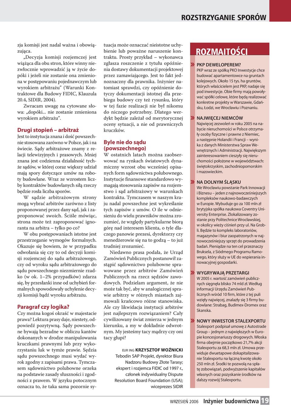 (Warunki Kontraktowe dla Budowy FIDIC, Klauzula 20.4, SIDIR, 2004). Zwracam uwagę na cytowane słowa: dopóki... nie zostanie zmieniona wyrokiem arbitrażu.