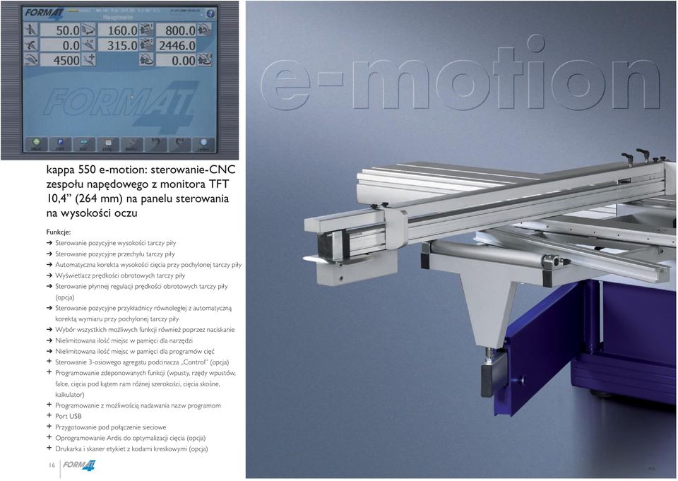 opcja ) Sterowanie pozycyjne przykładnicy równoległej z automatyczną korektą wymiaru przy pochylonej tarczy piły Wybór wszystkich możliwych funkcji również poprzez naciskanie Nielimitowana ilość