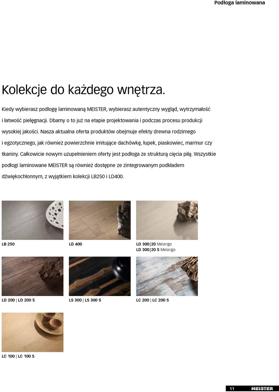 Nasza aktualna oferta produktów obejmuje efekty drewna rodzimego i egzotycznego, jak również powierzchnie imitujące dachówkę, łupek, piaskowiec, marmur czy tkaniny.