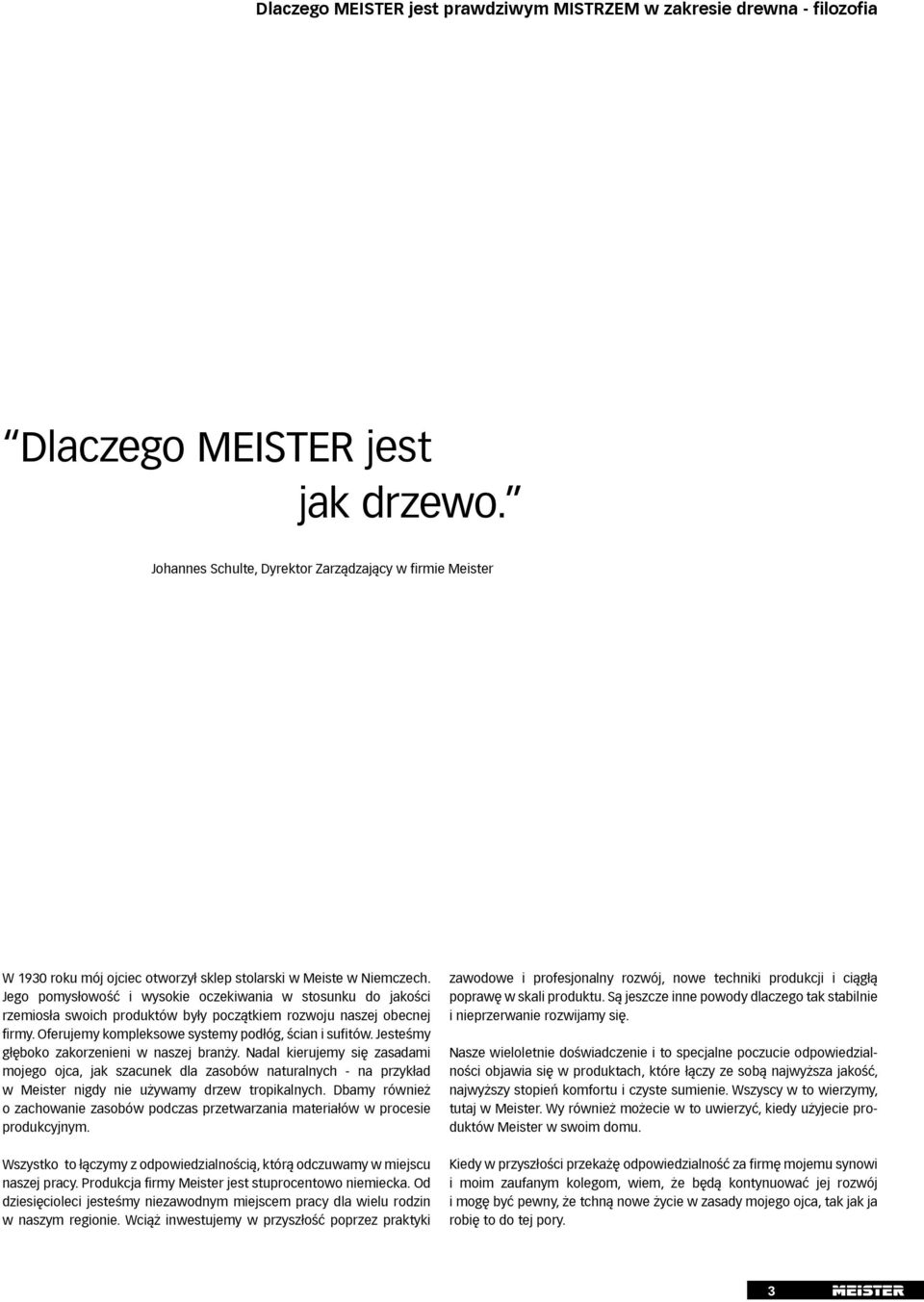 Jego pomysłowość i wysokie oczekiwania w stosunku do jakości rzemiosła swoich produktów były początkiem rozwoju naszej obecnej firmy. Oferujemy kompleksowe systemy podłóg, ścian i sufitów.