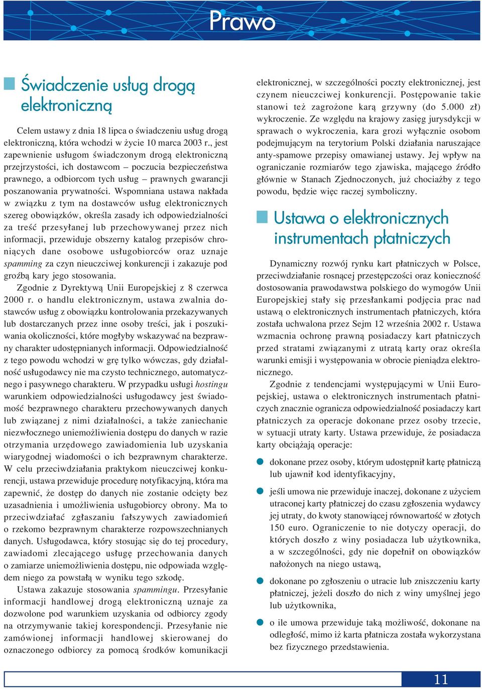 Wspomniana ustawa nak ada w zwiπzku z tym na dostawcûw us ug elektronicznych szereg obowiπzkûw, okreúla zasady ich odpowiedzialnoúci za treúê przesy anej lub przechowywanej przez nich informacji,