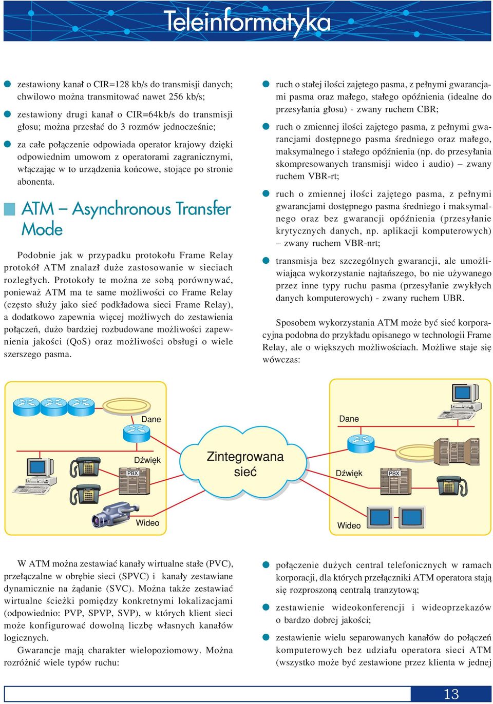 ATM Asynchronous Transfer Mode Podobnie jak w przypadku protoko u Frame Relay protokû ATM znalaz duøe zastosowanie w sieciach rozleg ych.