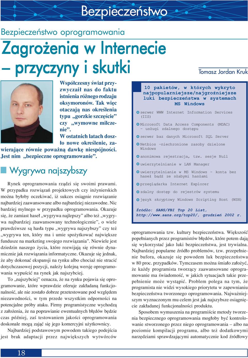 W przypadku rozwiπzaò projektowych czy inøynierskich moøna by oby oczekiwaê, iø sukces osiπgnie rozwiπzanie najbardziej zaawansowane albo najbardziej niezawodne.