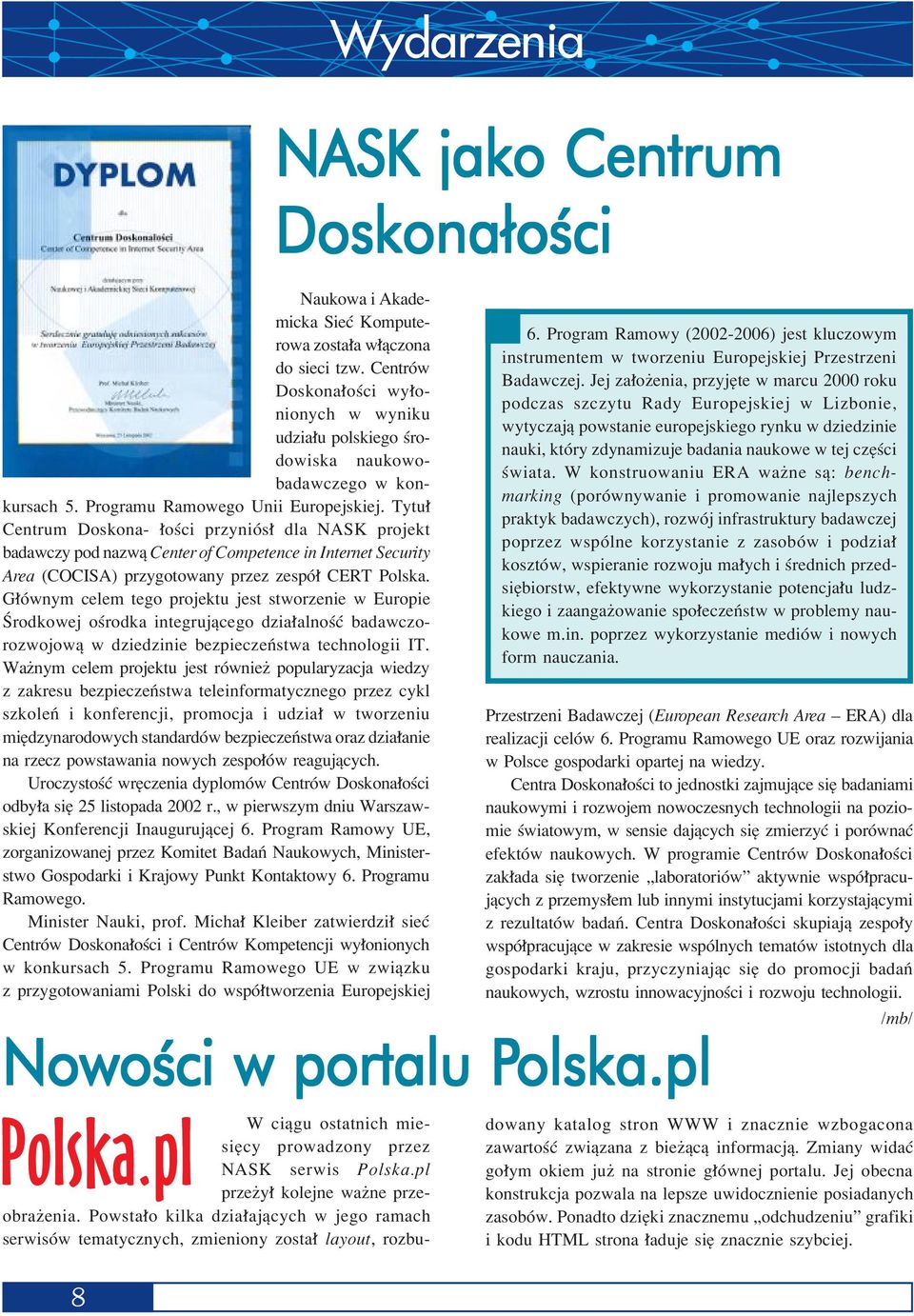 Tytu Centrum Doskona- oúci przyniûs dla NASK projekt badawczy pod nazwπ Center of Competence in Internet Security Area (COCISA) przygotowany przez zespû CERT Polska.