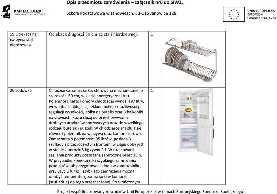 Pojemność netto komory chłodzącej wynosi 97 litry, wewnątrz znajdują się szklane półki, z możliwością regulacji wysokości, półka na butelki oraz 3 balkoniki na drzwiach, które służą do przechowywania